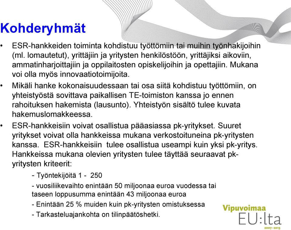 Mikäli hanke kokonaisuudessaan tai osa siitä kohdistuu työttömiin, on yhteistyöstä sovittava paikallisen TE-toimiston kanssa jo ennen rahoituksen hakemista (lausunto).