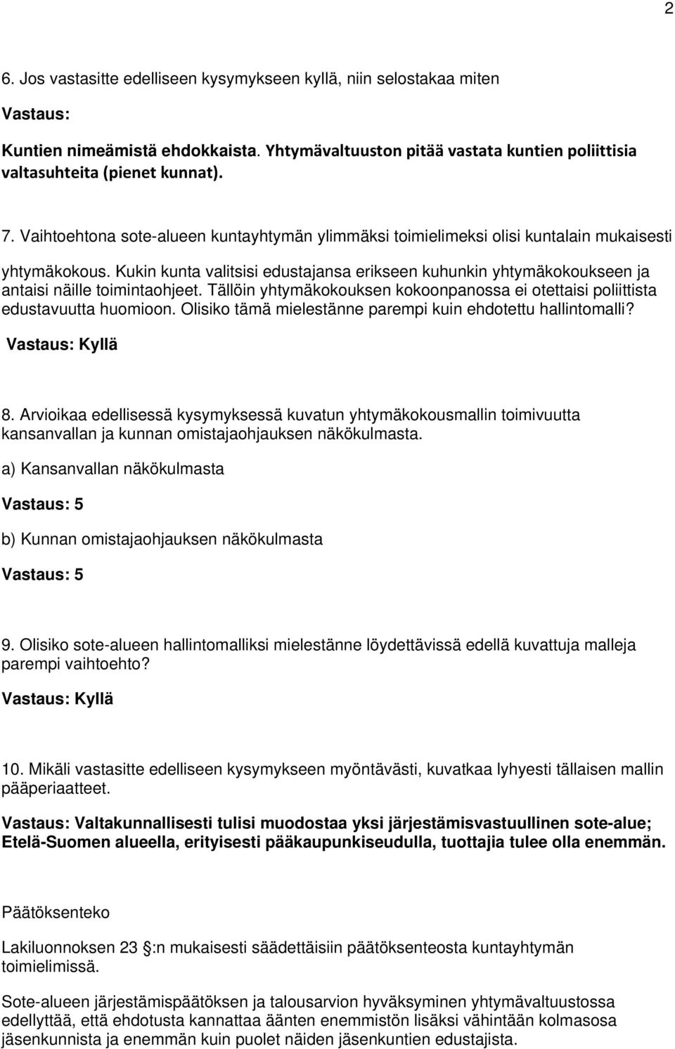 Kukin kunta valitsisi edustajansa erikseen kuhunkin yhtymäkokoukseen ja antaisi näille toimintaohjeet. Tällöin yhtymäkokouksen kokoonpanossa ei otettaisi poliittista edustavuutta huomioon.