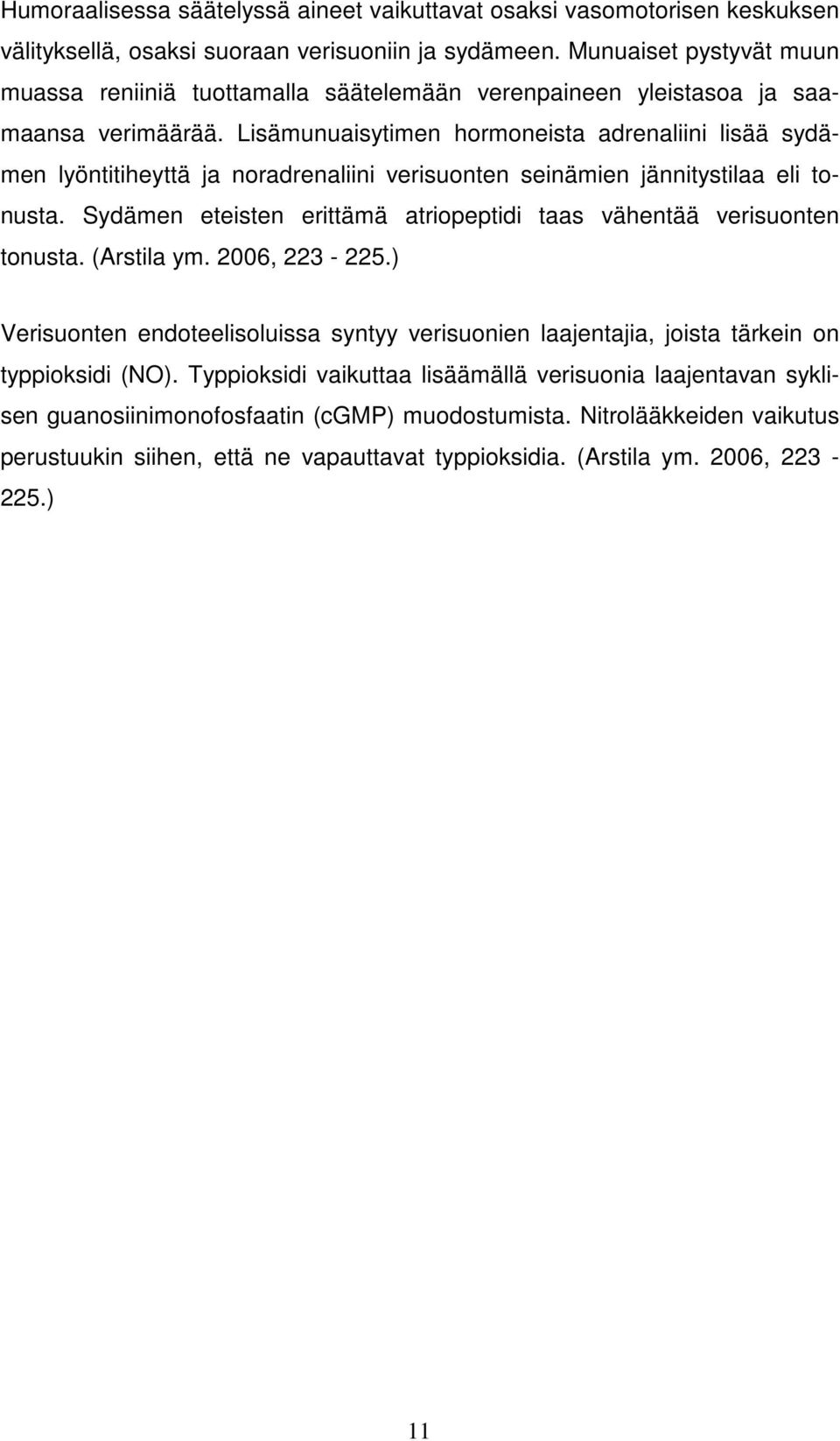 Lisämunuaisytimen hormoneista adrenaliini lisää sydämen lyöntitiheyttä ja noradrenaliini verisuonten seinämien jännitystilaa eli tonusta.