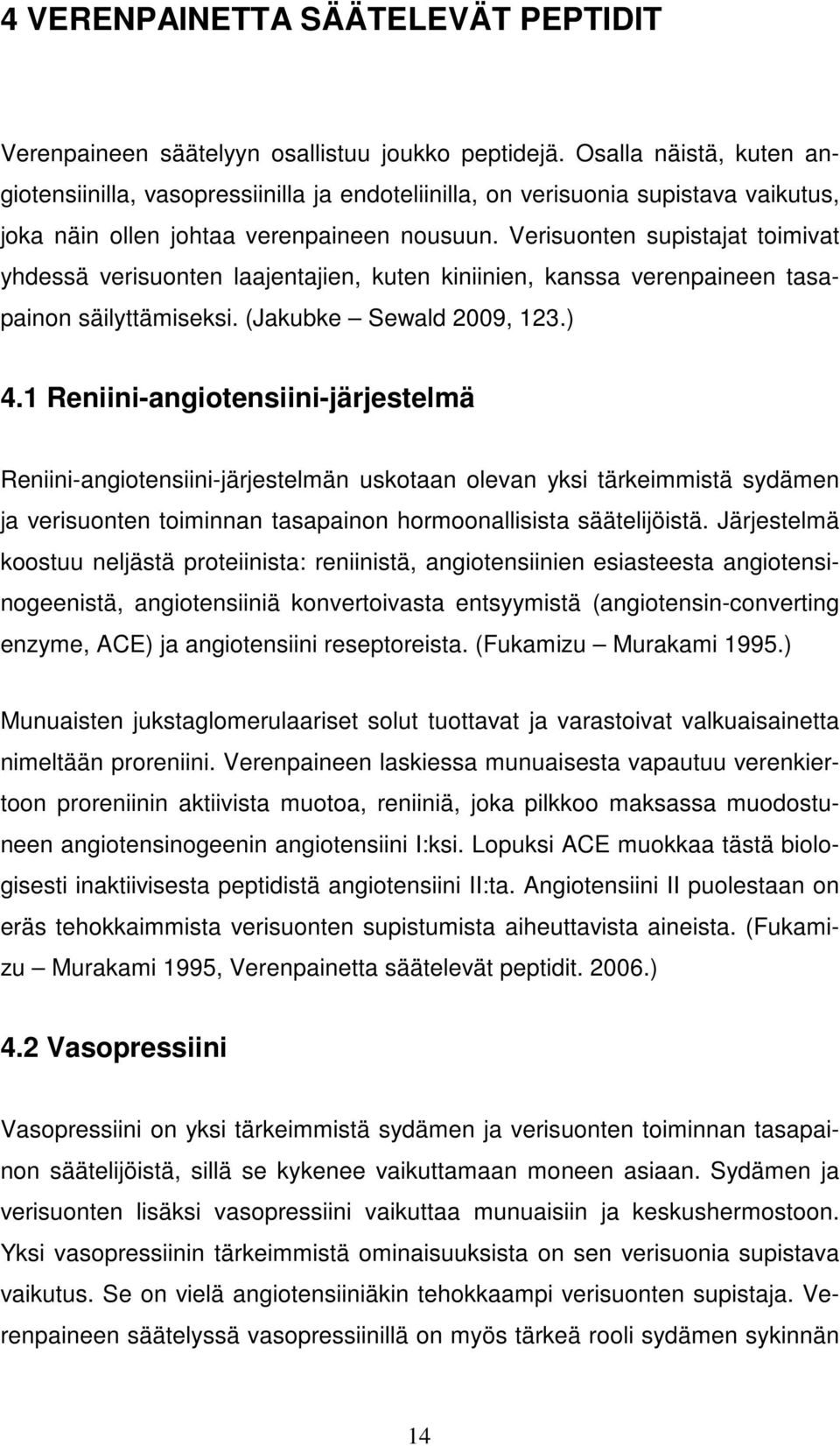 Verisuonten supistajat toimivat yhdessä verisuonten laajentajien, kuten kiniinien, kanssa verenpaineen tasapainon säilyttämiseksi. (Jakubke Sewald 2009, 123.) 4.