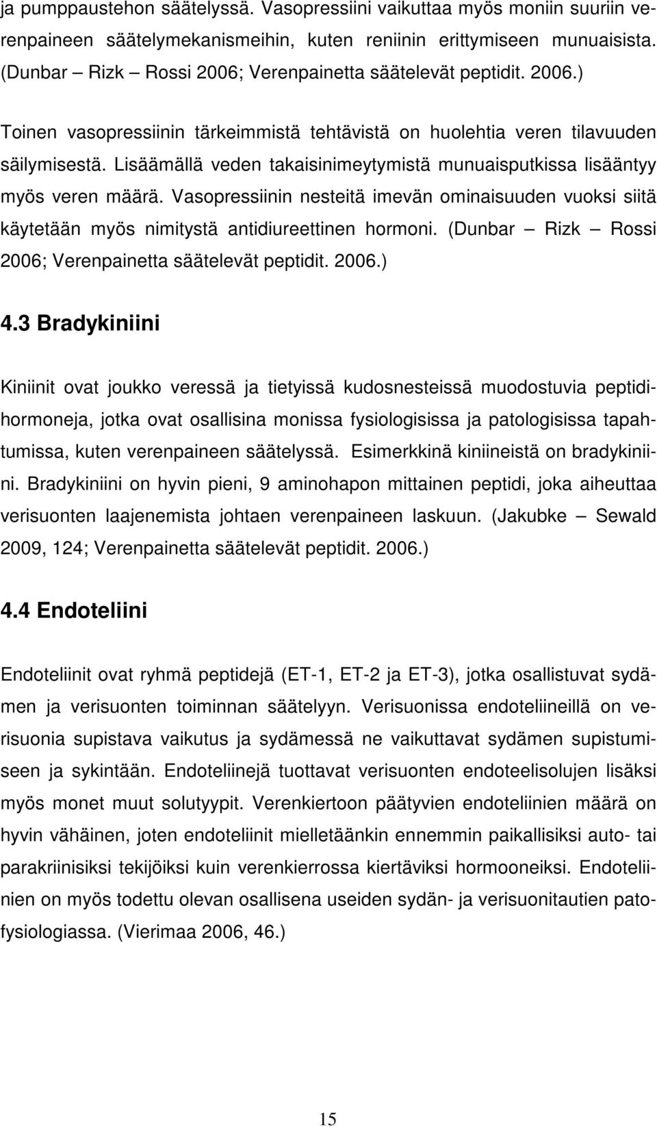 Lisäämällä veden takaisinimeytymistä munuaisputkissa lisääntyy myös veren määrä. Vasopressiinin nesteitä imevän ominaisuuden vuoksi siitä käytetään myös nimitystä antidiureettinen hormoni.