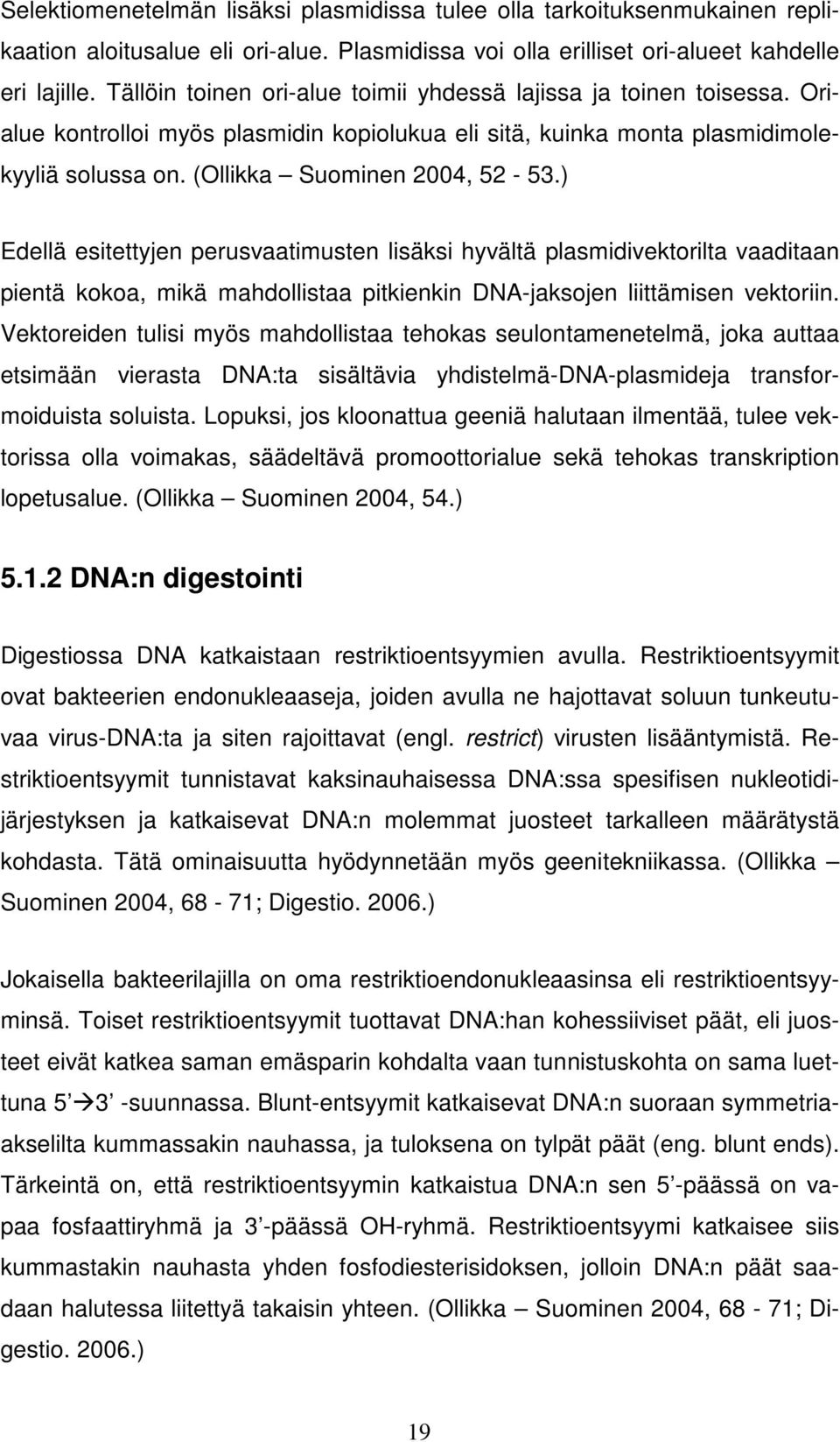 ) Edellä esitettyjen perusvaatimusten lisäksi hyvältä plasmidivektorilta vaaditaan pientä kokoa, mikä mahdollistaa pitkienkin DNA-jaksojen liittämisen vektoriin.