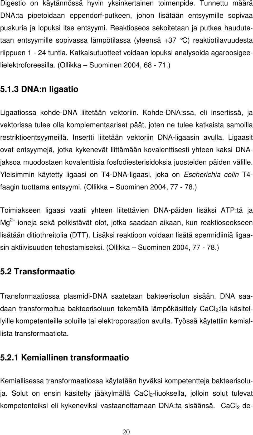 Katkaisutuotteet voidaan lopuksi analysoida agaroosigeelielektroforeesilla. (Ollikka Suominen 2004, 68-71.) 5.1.3 DNA:n ligaatio Ligaatiossa kohde-dna liitetään vektoriin.