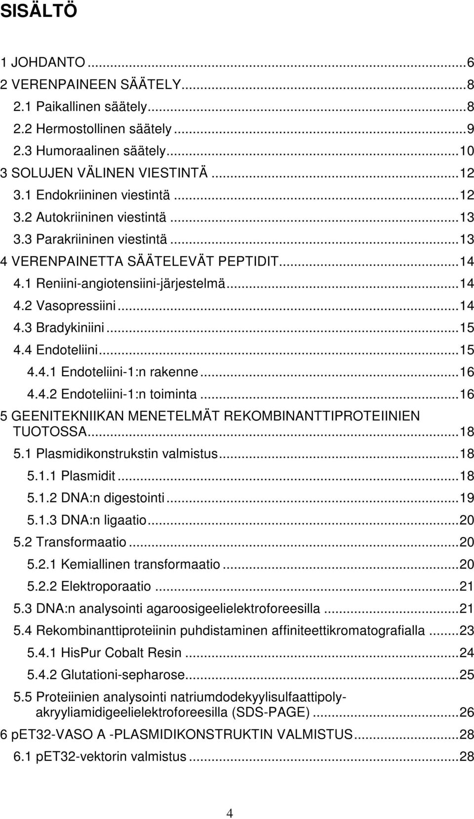 4 Endoteliini...15 4.4.1 Endoteliini-1:n rakenne...16 4.4.2 Endoteliini-1:n toiminta...16 5 GEENITEKNIIKAN MENETELMÄT REKOMBINANTTIPROTEIINIEN TUOTOSSA...18 5.1 Plasmidikonstrukstin valmistus...18 5.1.1 Plasmidit.