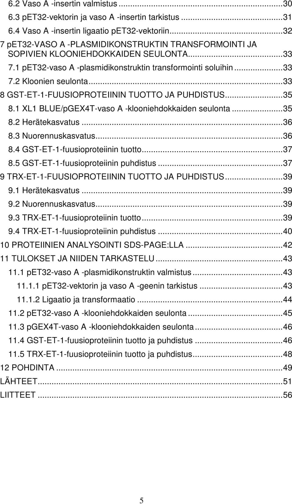 ..33 8 GST-ET-1-FUUSIOPROTEIININ TUOTTO JA PUHDISTUS...35 8.1 XL1 BLUE/pGEX4T-vaso A -klooniehdokkaiden seulonta...35 8.2 Herätekasvatus...36 8.3 Nuorennuskasvatus...36 8.4 GST-ET-1-fuusioproteiinin tuotto.