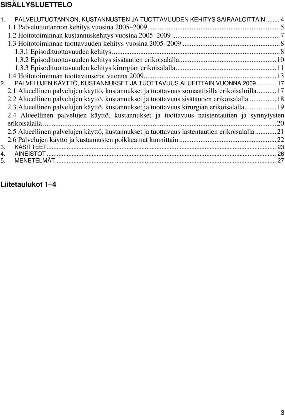.. 10 1.3.3 Episodituottavuuden kehitys kirurgian erikoisalalla... 11 1.4 Hoitotoiminnan tuottavuuserot vuonna 2009... 13 2. PALVELUJEN KÄYTTÖ, KUSTANNUKSET JA TUOTTAVUUS ALUEITTAIN VUONNA 2009... 17 2.