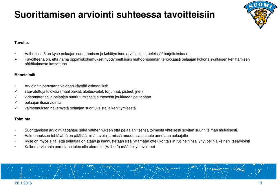 kokonaisvaltaisen kehittämisen näkökulmasta katsottuna Menetelmät. Arvioinnin perustana voidaan käyttää esimerkiksi: saavutettuja tuloksia (maalipaikat, aloitusvoitot, torjunnat, pisteet, jne.