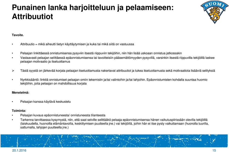 jatkossakin Vastaavasti pelaajan selittäessä epäonnistumisensa tai tavoitteisiin pääsemättömyyden pysyvillä, varsinkin itsestä riippuvilla tekijöillä laskee pelaajan motivaatio ja itseluottamus Tästä