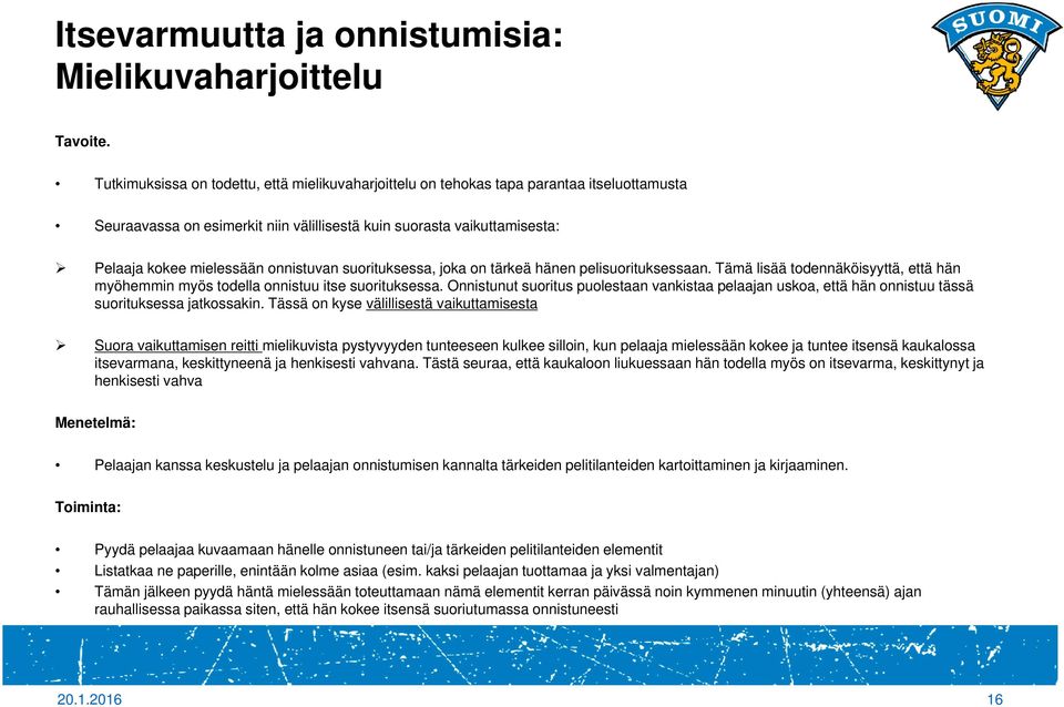 onnistuvan suorituksessa, joka on tärkeä hänen pelisuorituksessaan. Tämä lisää todennäköisyyttä, että hän myöhemmin myös todella onnistuu itse suorituksessa.