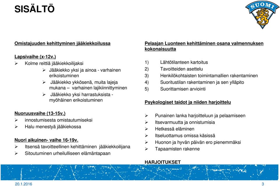 erikoistuminen Nuoruusvaihe (13-15v.) innostumisesta omistautumiseksi Halu menestyä jääkiekossa Nuori aikuinen- vaihe 16-19v.