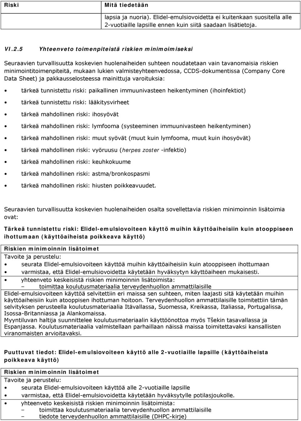 5 Yhteenveto toimenpiteistä riskien minimoimiseksi Seuraavien turvallisuutta koskevien huolenaiheiden suhteen noudatetaan vain tavanomaisia riskien minimointitoimenpiteitä, mukaan lukien