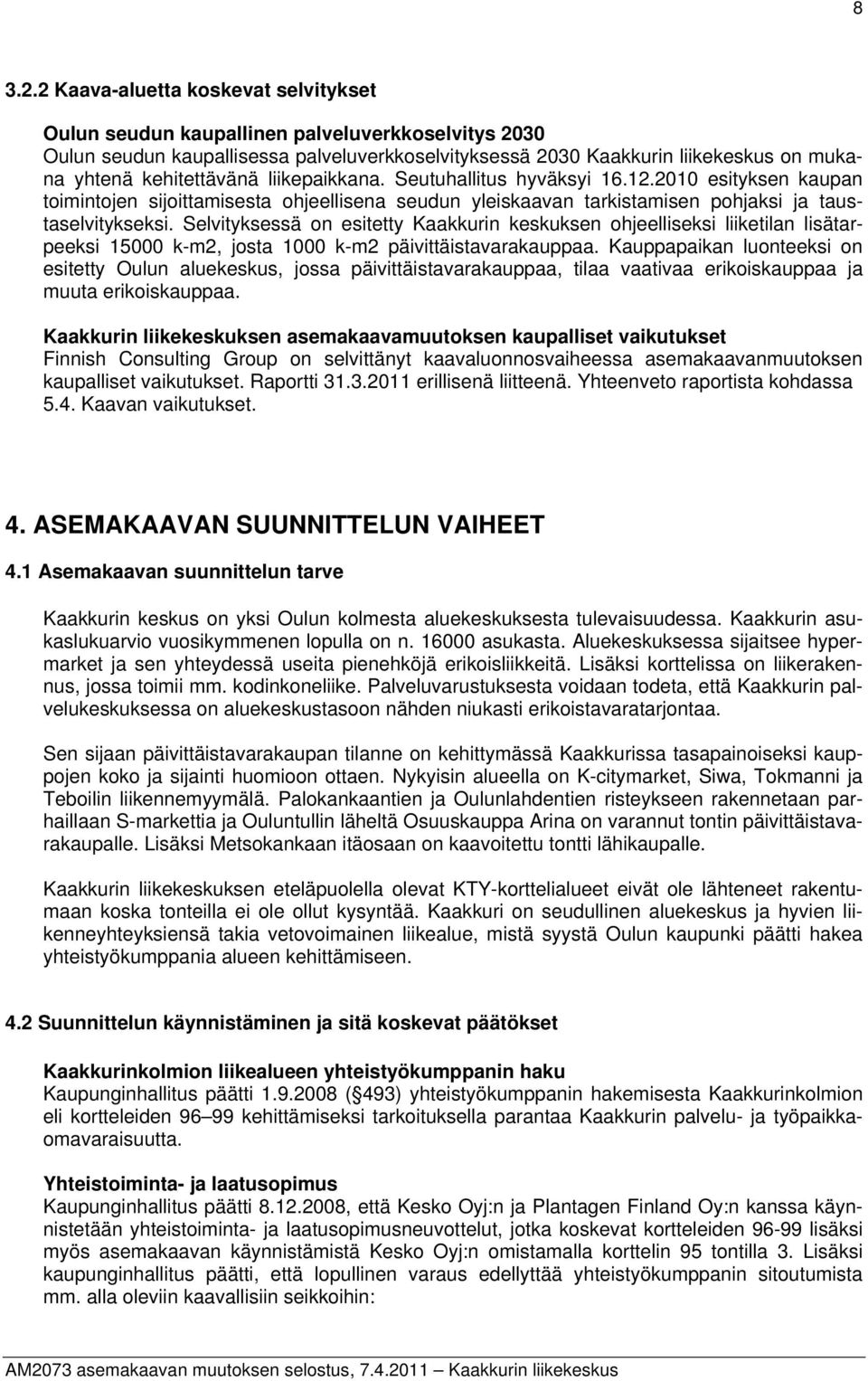 kehitettävänä liikepaikkana. Seutuhallitus hyväksyi 16.12.2010 esityksen kaupan toimintojen sijoittamisesta ohjeellisena seudun yleiskaavan tarkistamisen pohjaksi ja taustaselvitykseksi.