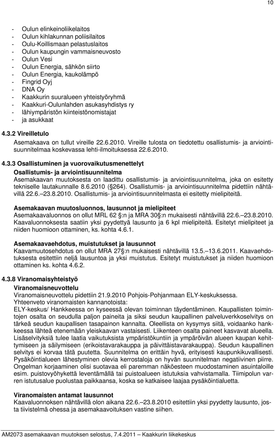 2 Vireilletulo Asemakaava on tullut vireille 22.6.2010. Vireille tulosta on tiedotettu osallistumis- ja arviointisuunnitelmaa koskevassa lehti-ilmoituksessa 22.6.2010. 4.3.