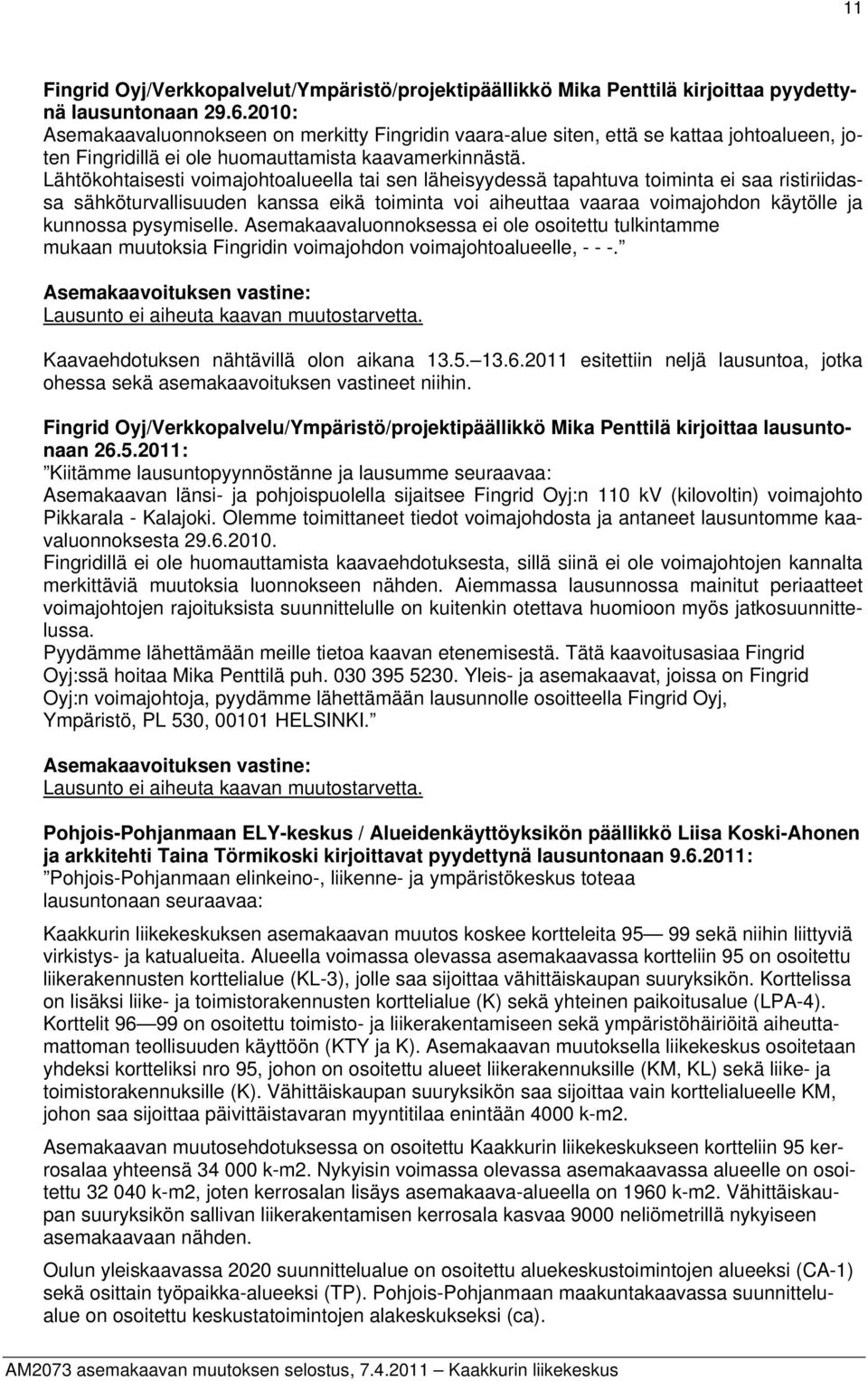 Lähtökohtaisesti voimajohtoalueella tai sen läheisyydessä tapahtuva toiminta ei saa ristiriidassa sähköturvallisuuden kanssa eikä toiminta voi aiheuttaa vaaraa voimajohdon käytölle ja kunnossa