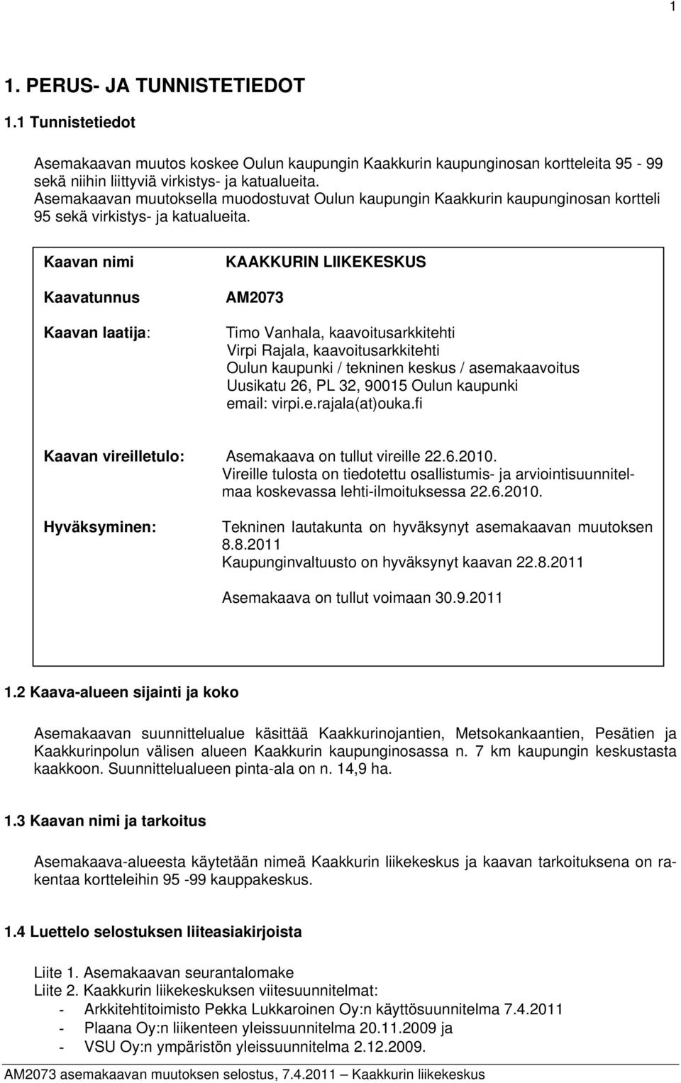 Kaavan nimi Kaavatunnus Kaavan laatija: KAAKKURIN LIIKEKESKUS AM2073 Timo Vanhala, kaavoitusarkkitehti Virpi Rajala, kaavoitusarkkitehti Oulun kaupunki / tekninen keskus / asemakaavoitus Uusikatu 26,