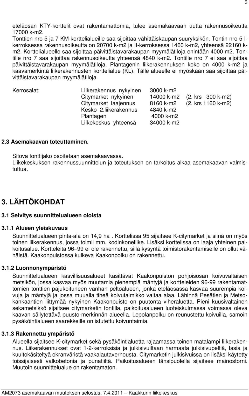 Tontille nro 7 saa sijoittaa rakennusoikeutta yhteensä 4840 k-m2. Tontille nro 7 ei saa sijoittaa päivittäistavarakaupan myymälätiloja.