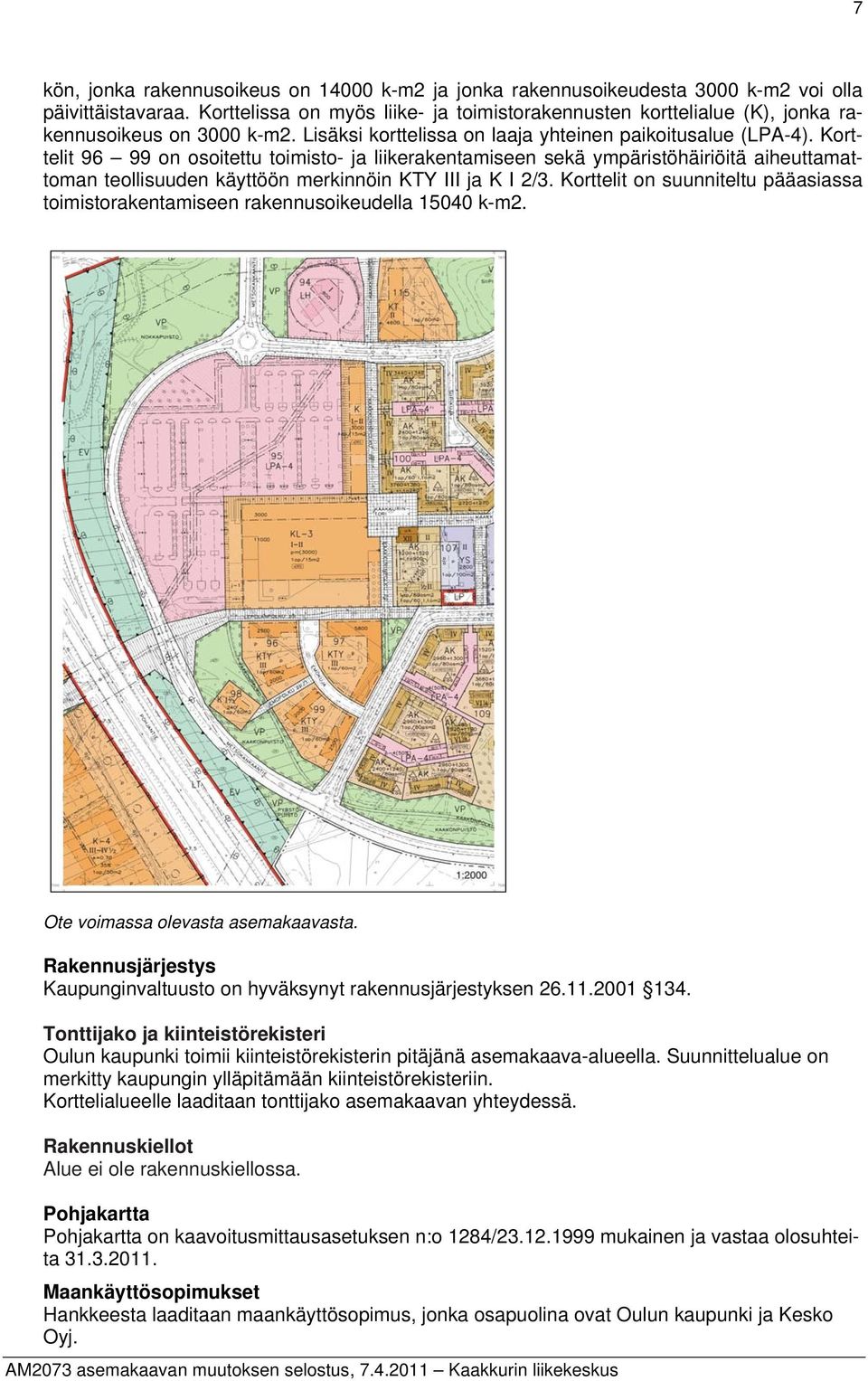 Korttelit 96 99 on osoitettu toimisto- ja liikerakentamiseen sekä ympäristöhäiriöitä aiheuttamattoman teollisuuden käyttöön merkinnöin KTY III ja K I 2/3.