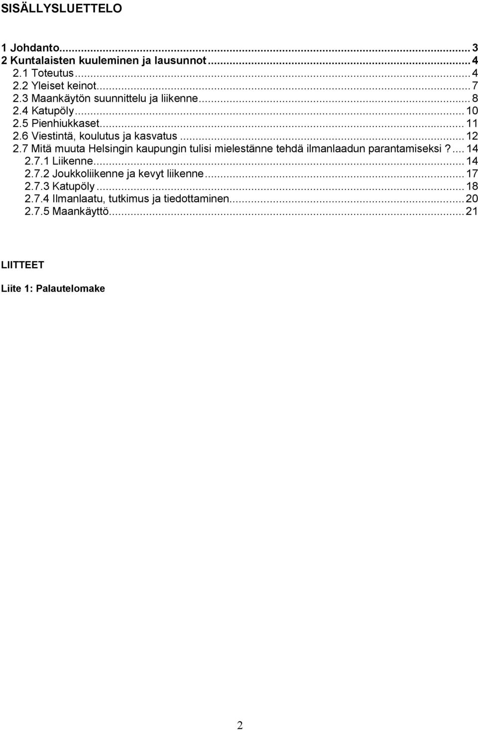 7 Mitä muuta Helsingin kaupungin tulisi mielestänne tehdä ilmanlaadun parantamiseksi?...14 2.7.1 Liikenne...14 2.7.2 Joukkoliikenne ja kevyt liikenne.