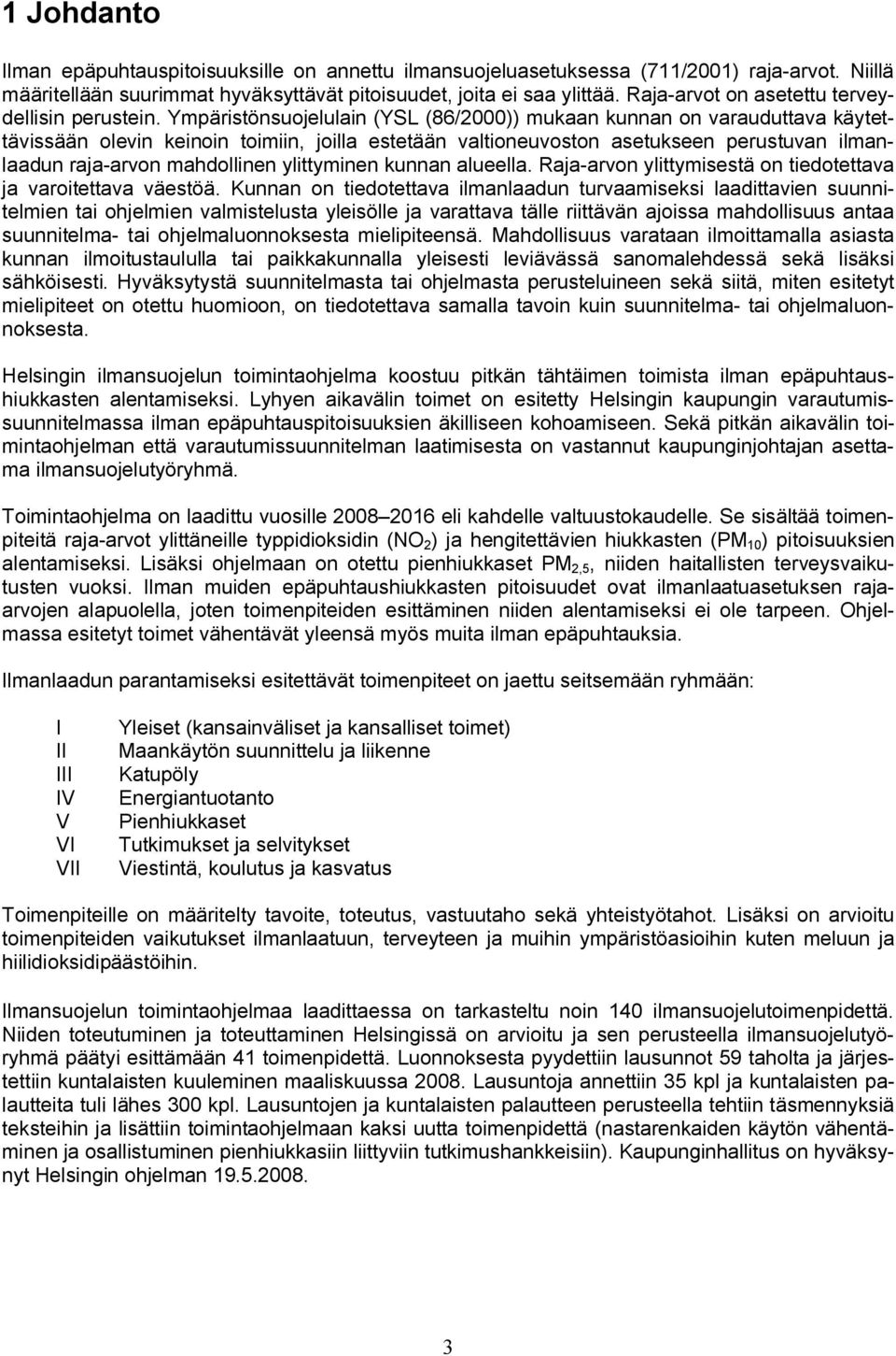 Ympäristönsuojelulain (YSL (86/2000)) mukaan kunnan on varauduttava käytettävissään olevin keinoin toimiin, joilla estetään valtioneuvoston asetukseen perustuvan ilmanlaadun raja-arvon mahdollinen