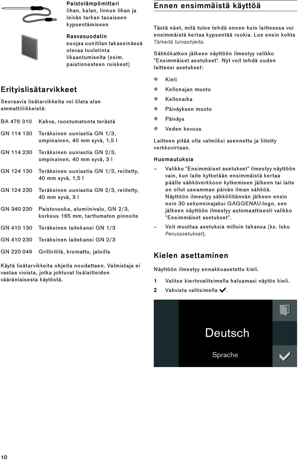 paistinnesteen ruiskeet) Kahva, ruostumatonta terästä GN 114 130 Teräksinen uuniastia GN 1/3, umpinainen, 40 mm syvä, 1,5 l GN 114 230 Teräksinen uuniastia GN 2/3, umpinainen, 40 mm syvä, 3 l GN 124