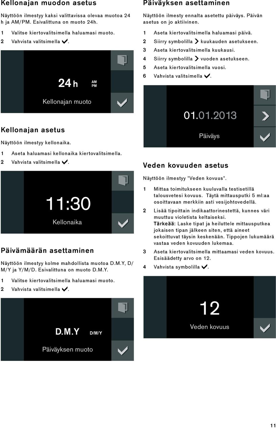 3 Aseta kiertovalitsimella kuukausi. 4 Siirry symbolilla C vuoden asetukseen. 5 Aseta kiertovalitsimella vuosi. 6 Vahvista valitsimella. Kellonajan asetus Näyttöön ilmestyy kellonaika.