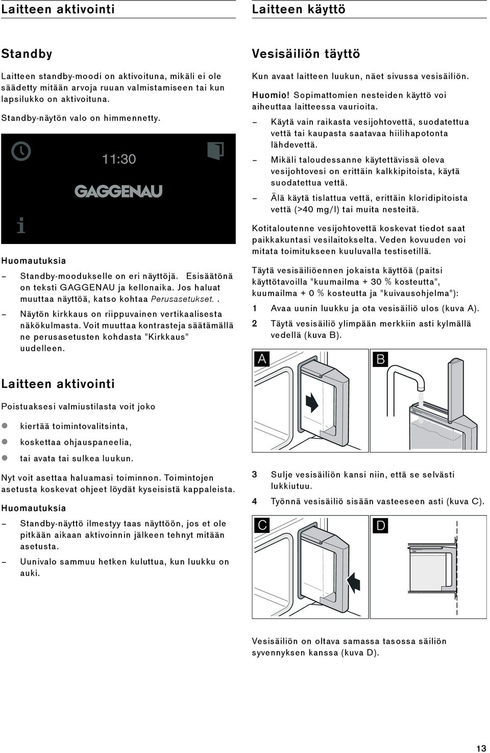 . Näytön kirkkaus on riippuvainen vertikaalisesta näkökulmasta. Voit muuttaa kontrasteja säätämällä ne perusasetusten kohdasta "Kirkkaus" uudelleen.