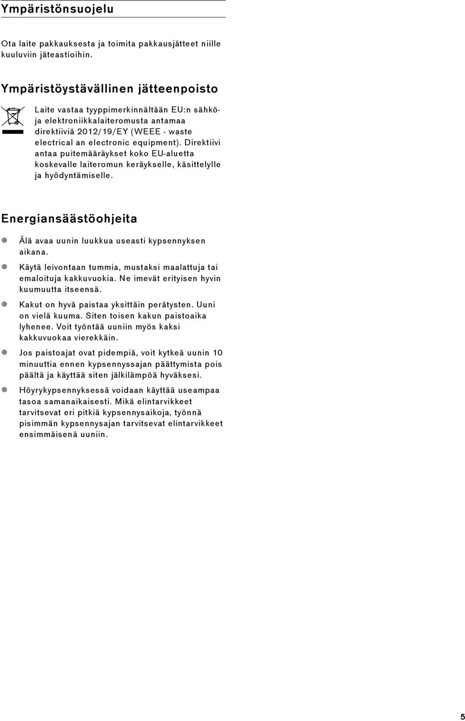 Direktiivi antaa puitemääräykset koko EU-aluetta koskevalle laiteromun keräykselle, käsittelylle ja hyödyntämiselle. Energiansäästöohjeita Älä avaa uunin luukkua useasti kypsennyksen aikana.