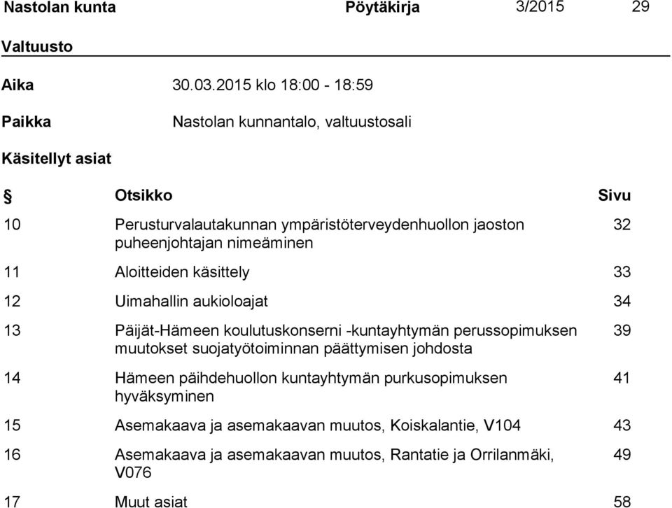 puheenjohtajan nimeäminen 32 11 Aloitteiden käsittely 33 12 Uimahallin aukioloajat 34 13 Päijät-Hämeen koulutuskonserni -kuntayhtymän perussopimuksen