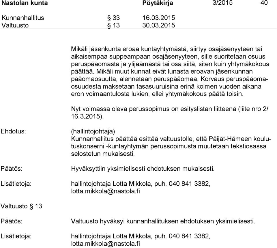 2015 Mikäli jäsenkunta eroaa kuntayhtymästä, siirtyy osajäsenyyteen tai aikaisempaa suppeampaan osajäsenyyteen, sille suoritetaan osuus peruspääomasta ja ylijäämästä tai osa siitä, siten kuin