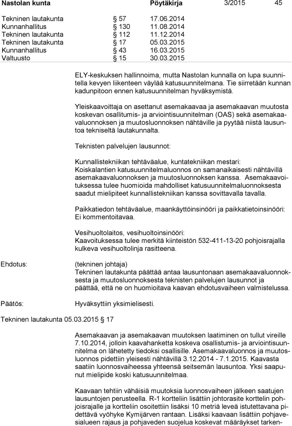 Yleiskaavoittaja on asettanut asemakaavaa ja asemakaavan muutosta kos ke van osallitumis- ja arviointisuunnitelman (OAS) sekä ase ma kaava luon nok sen ja muutosluonnoksen nähtäville ja pyytää niistä