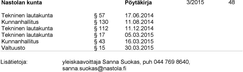 11.12.2014 Tekninen lautakunta 17 05.03.2015 Kunnanhallitus 43 16.03.2015 Valtuusto 15 30.