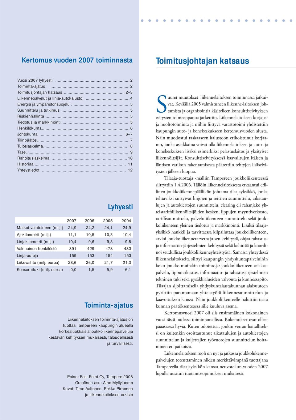 .. 9 Rahoituslaskelma... 10 Historiaa... 11 Yhteystiedot... 12 Lyhyesti 2007 2006 2005 2004 Matkat vaihtoineen (milj.) 24,9 24,2 24,1 24,9 Ajokilometrit (milj.