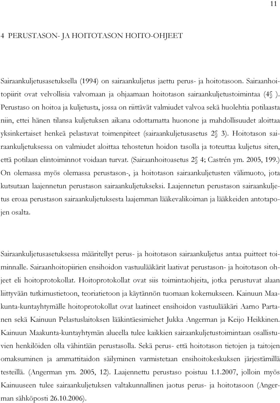 Perustaso on hoitoa ja kuljetusta, jossa on riittävät valmiudet valvoa sekä huolehtia potilaasta niin, ettei hänen tilansa kuljetuksen aikana odottamatta huonone ja mahdollisuudet aloittaa