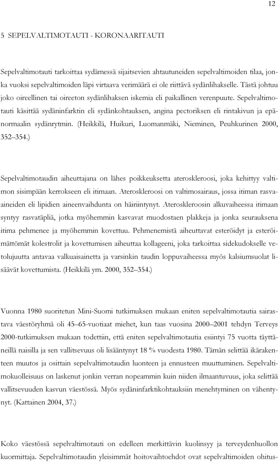 Sepelvaltimotauti käsittää sydäninfarktin eli sydänkohtauksen, angina pectoriksen eli rintakivun ja epänormaalin sydänrytmin. (Heikkilä, Huikuri, Luomanmäki, Nieminen, Peuhkurinen 2000, 352 354.