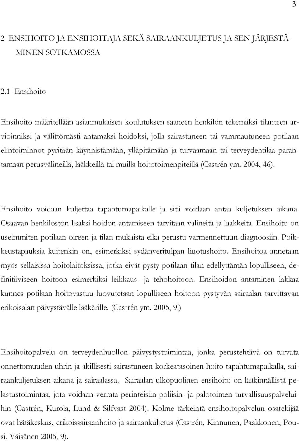 elintoiminnot pyritään käynnistämään, ylläpitämään ja turvaamaan tai terveydentilaa parantamaan perusvälineillä, lääkkeillä tai muilla hoitotoimenpiteillä (Castrén ym. 2004, 46).