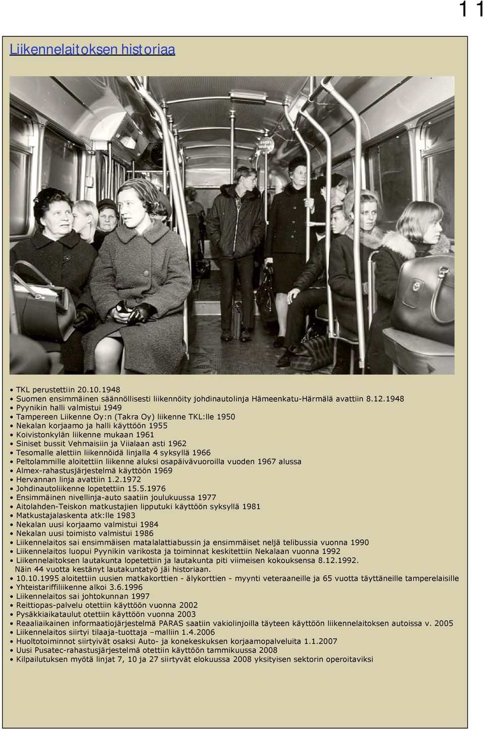 Viialaan asti 1962 Tesomalle alettiin liikennöidä linjalla 4 syksyllä 1966 Peltolammille aloitettiin liikenne aluksi osapäivävuoroilla vuoden 1967 alussa Almex rahastusjärjestelmä käyttöön 1969