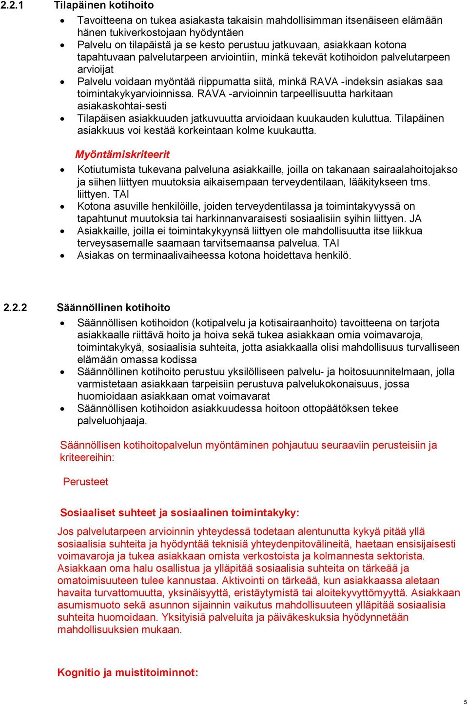 RAVA -arvioinnin tarpeellisuutta harkitaan asiakaskohtai-sesti Tilapäisen asiakkuuden jatkuvuutta arvioidaan kuukauden kuluttua. Tilapäinen asiakkuus voi kestää korkeintaan kolme kuukautta.