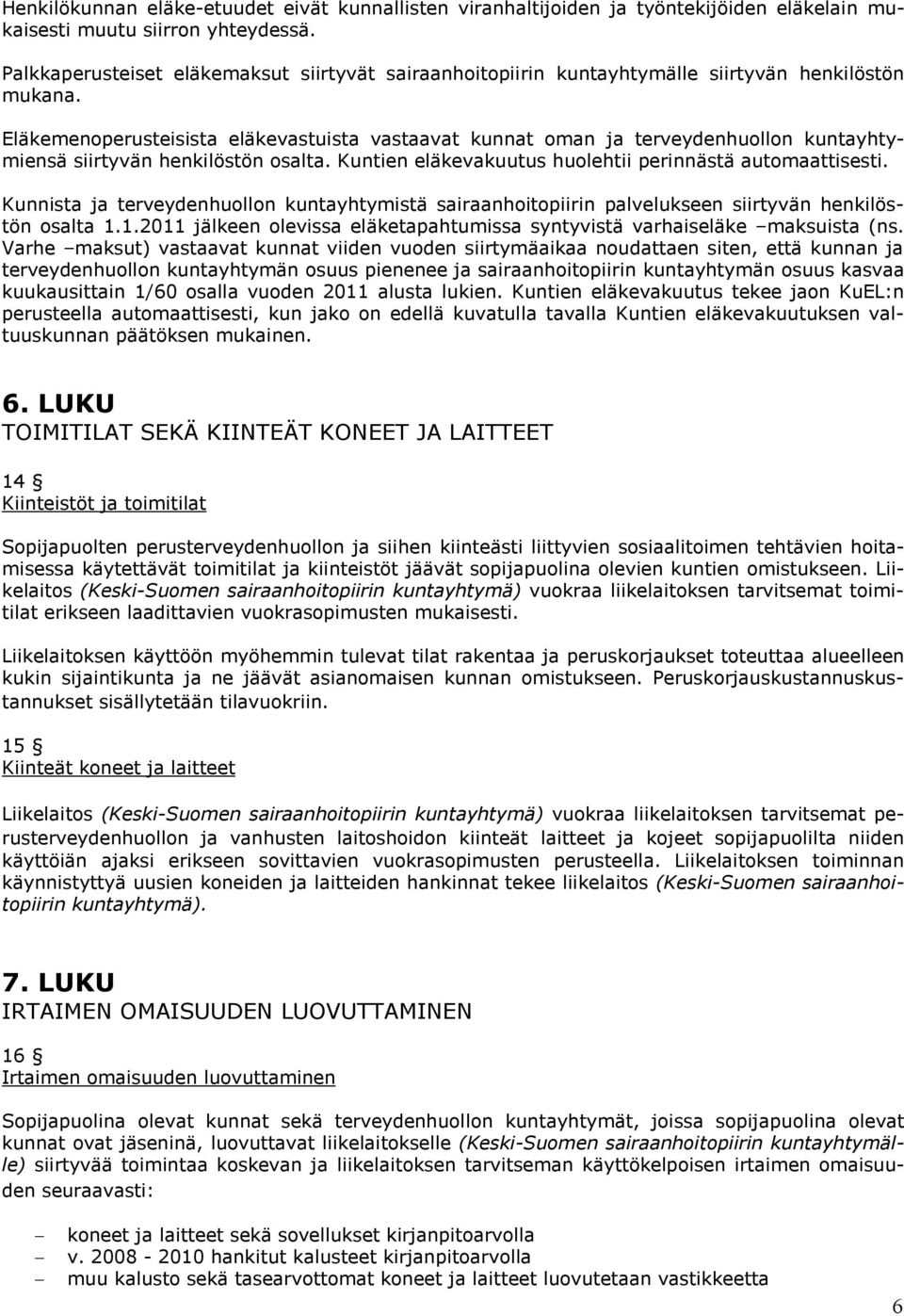 Eläkemenoperusteisista eläkevastuista vastaavat kunnat oman ja terveydenhuollon kuntayhtymiensä siirtyvän henkilöstön osalta. Kuntien eläkevakuutus huolehtii perinnästä automaattisesti.