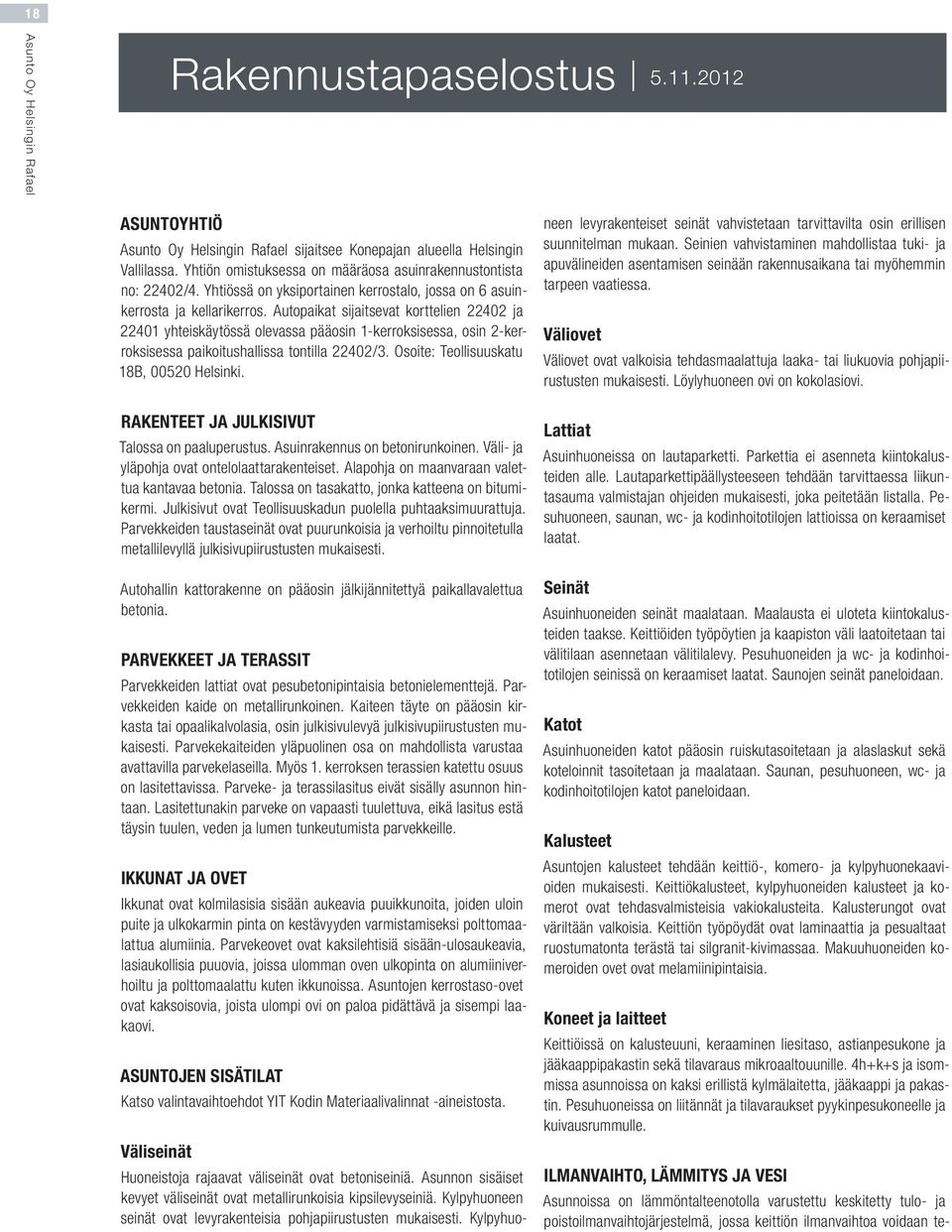 Autopaikat sijaitsevat korttelien 22402 ja 22401 yhteiskäytössä olevassa pääosin 1-kerroksisessa, osin 2-kerroksisessa paikoitushallissa tontilla 22402/3. Osoite: Teollisuuskatu 18B, 00520 Helsinki.