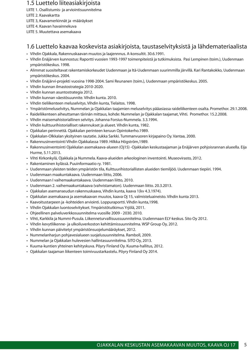 Vihdin Enäjärven kunnostus: Raportti vuosien 1993-1997 toimenpiteistä ja tutkimuksista. Pasi Lempinen (toim.), Uudenmaan ympäristökeskus. 1998.