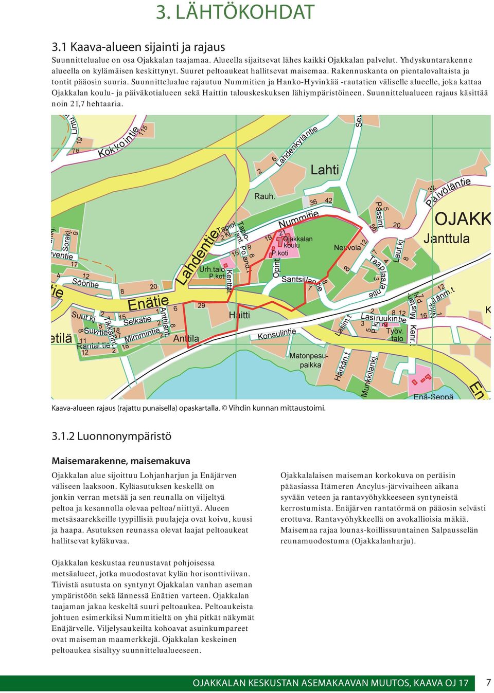 Suunnittelualue rajautuu Nummitien ja Hanko-Hyvinkää -rautatien väliselle alueelle, joka kattaa Ojakkalan koulu- ja päiväkotialueen sekä Haittin talouskeskuksen lähiympäristöineen.