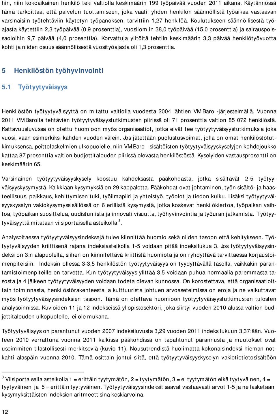 Koulutukseen säännöllisestä työajasta käytettiin 2,3 työpäivää (,9 prosenttia), vuosilomiin 38, työpäivää (15, prosenttia) ja sairauspoissaoloihin 9,7 päivää (4, prosenttia).