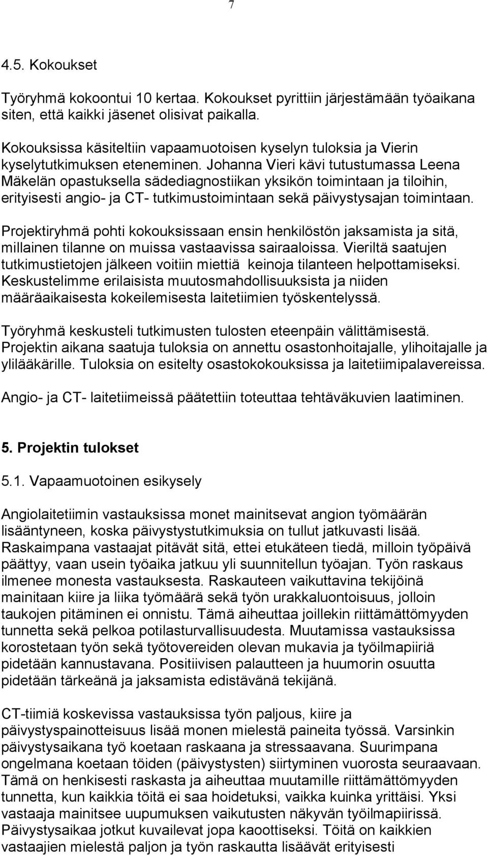 Johanna Vieri kävi tutustumassa Leena Mäkelän opastuksella sädediagnostiikan yksikön toimintaan ja tiloihin, erityisesti angio- ja CT- tutkimustoimintaan sekä päivystysajan toimintaan.