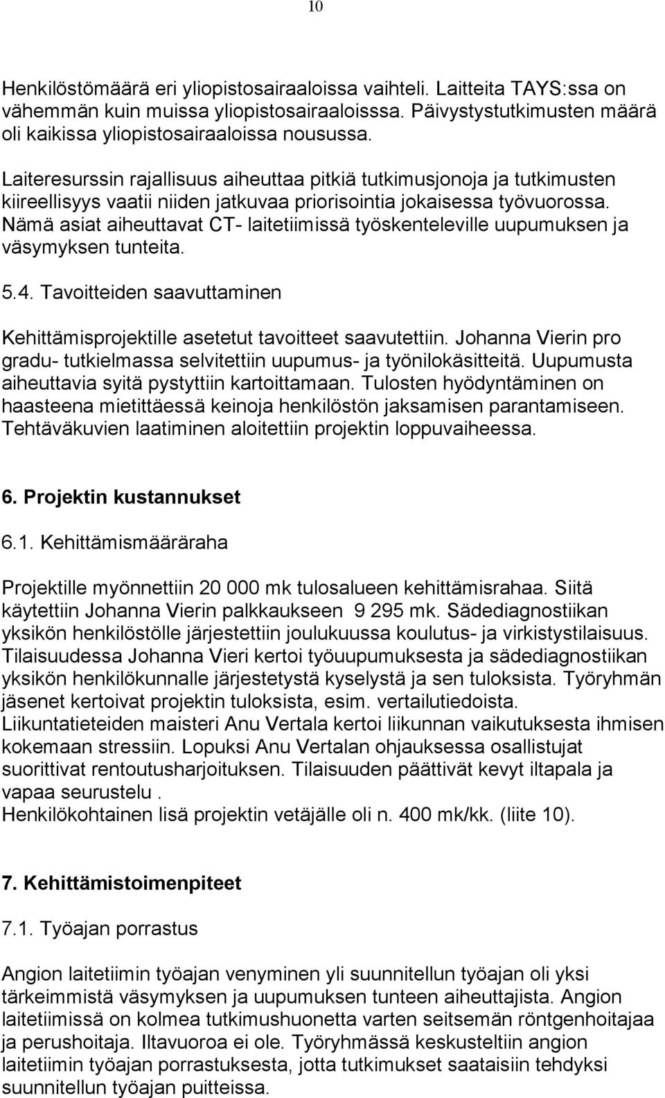 Nämä asiat aiheuttavat CT- laitetiimissä työskenteleville uupumuksen ja väsymyksen tunteita. 5.4. Tavoitteiden saavuttaminen Kehittämisprojektille asetetut tavoitteet saavutettiin.