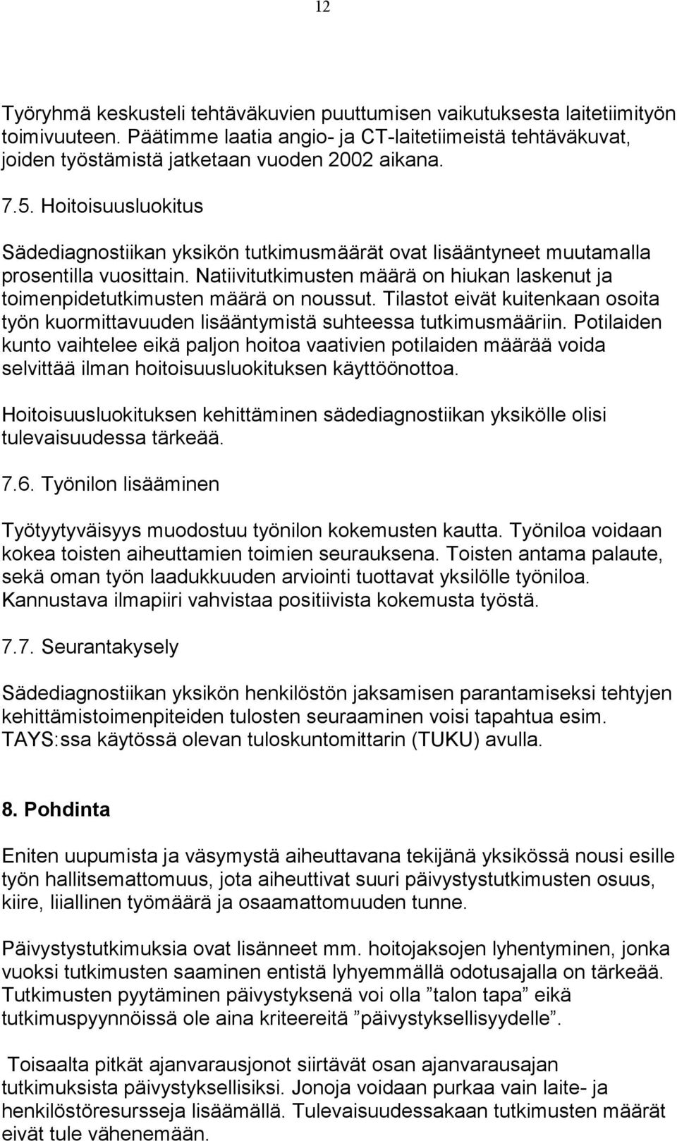 Natiivitutkimusten määrä on hiukan laskenut ja toimenpidetutkimusten määrä on noussut. Tilastot eivät kuitenkaan osoita työn kuormittavuuden lisääntymistä suhteessa tutkimusmääriin.