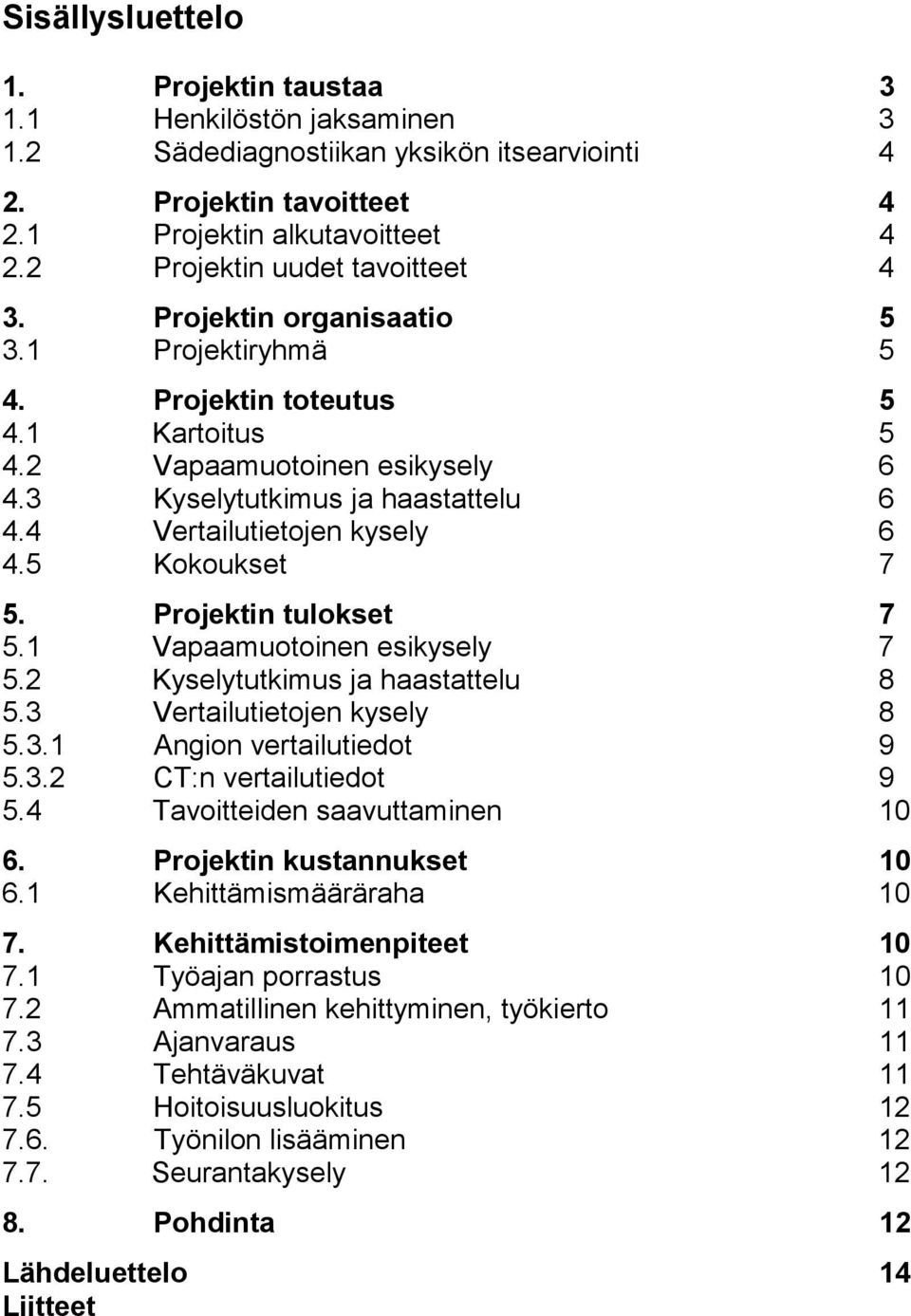 4 Vertailutietojen kysely 6 4.5 Kokoukset 7 5. Projektin tulokset 7 5.1 Vapaamuotoinen esikysely 7 5.2 Kyselytutkimus ja haastattelu 8 5.3 Vertailutietojen kysely 8 5.3.1 Angion vertailutiedot 9 5.3.2 CT:n vertailutiedot 9 5.