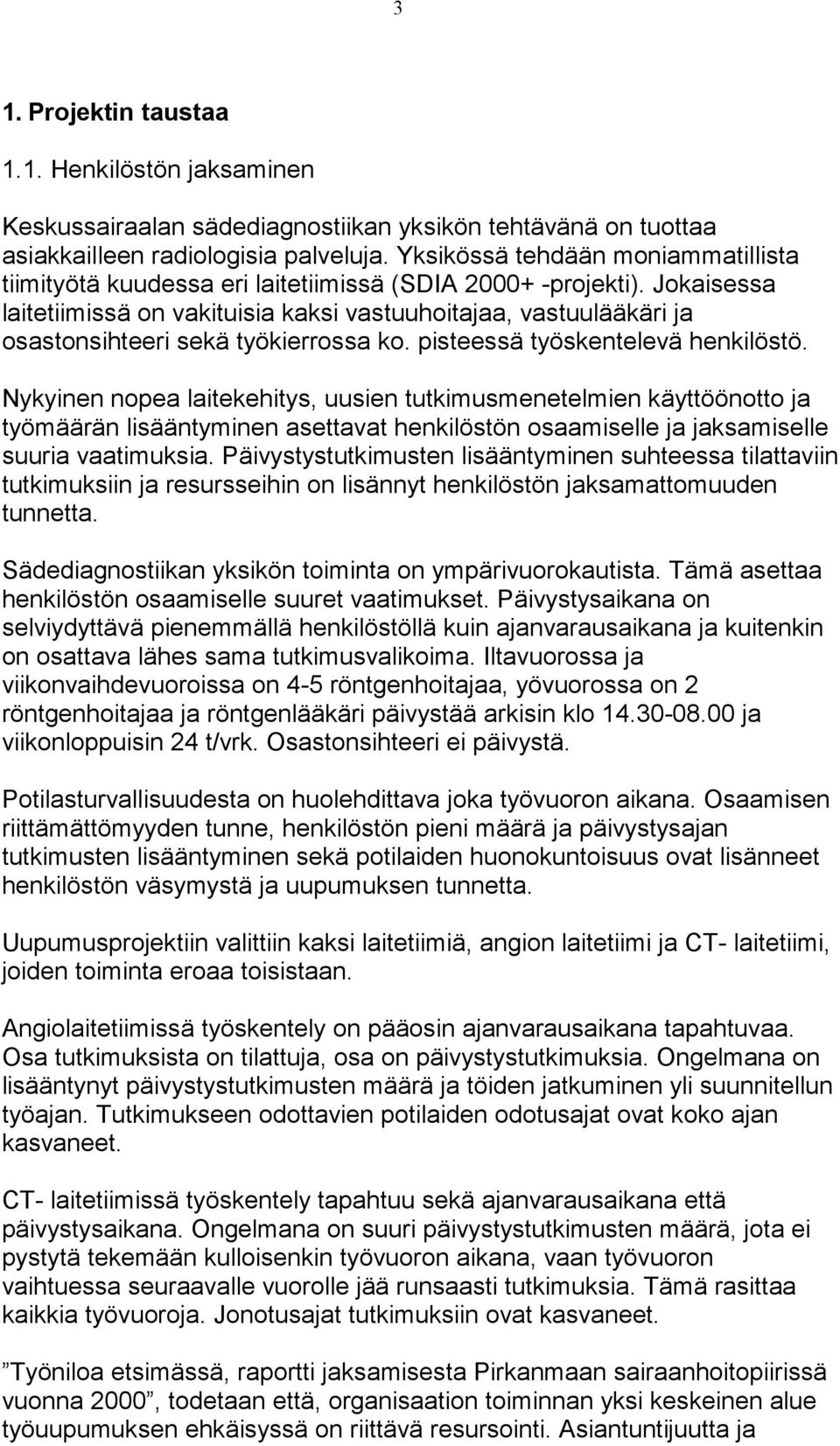 Jokaisessa laitetiimissä on vakituisia kaksi vastuuhoitajaa, vastuulääkäri ja osastonsihteeri sekä työkierrossa ko. pisteessä työskentelevä henkilöstö.