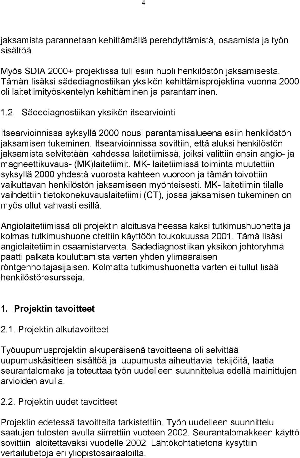 00 oli laitetiimityöskentelyn kehittäminen ja parantaminen. 1.2. Sädediagnostiikan yksikön itsearviointi Itsearvioinnissa syksyllä 2000 nousi parantamisalueena esiin henkilöstön jaksamisen tukeminen.