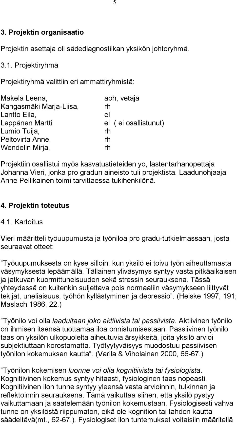 osallistunut) rh rh rh Projektiin osallistui myös kasvatustieteiden yo, lastentarhanopettaja Johanna Vieri, jonka pro gradun aineisto tuli projektista.