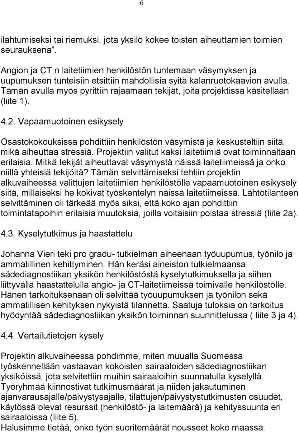 Tämän avulla myös pyrittiin rajaamaan tekijät, joita projektissa käsitellään (liite 1). 4.2.